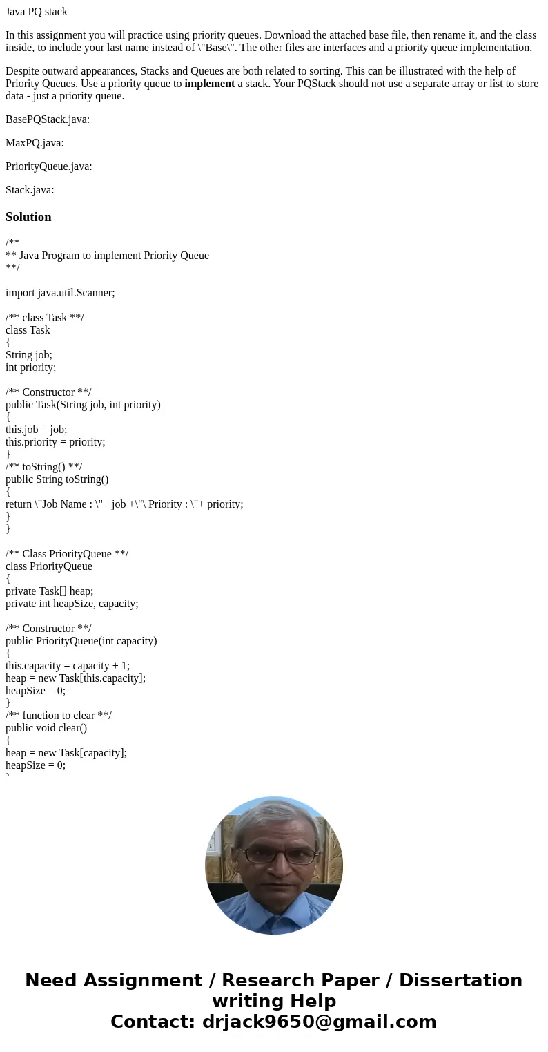 Java PQ stack In this assignment you will practice using priority queues. Download the attached base file, then rename it, and the class inside, to include your