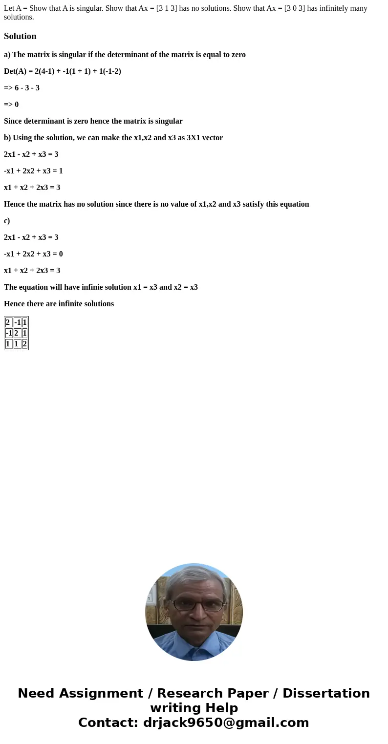  Let A = Show that A is singular. Show that Ax = [3 1 3] has no solutions. Show that Ax = [3 0 3] has infinitely many solutions.Solutiona) The matrix is singula