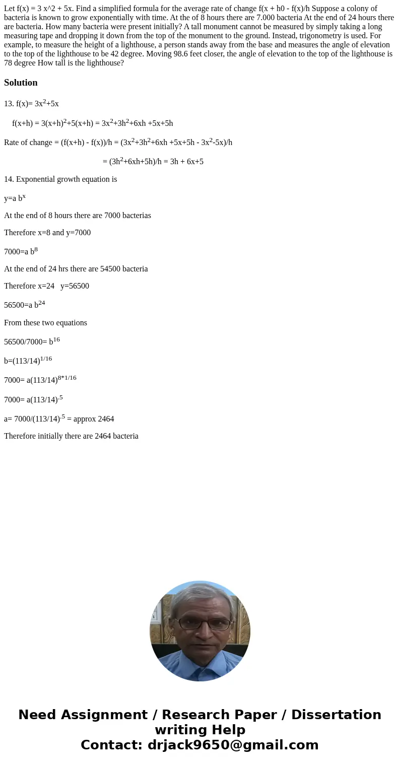  Let f(x) = 3 x^2 + 5x. Find a simplified formula for the average rate of change f(x + h0 - f(x)/h Suppose a colony of bacteria is known to grow exponentially w
