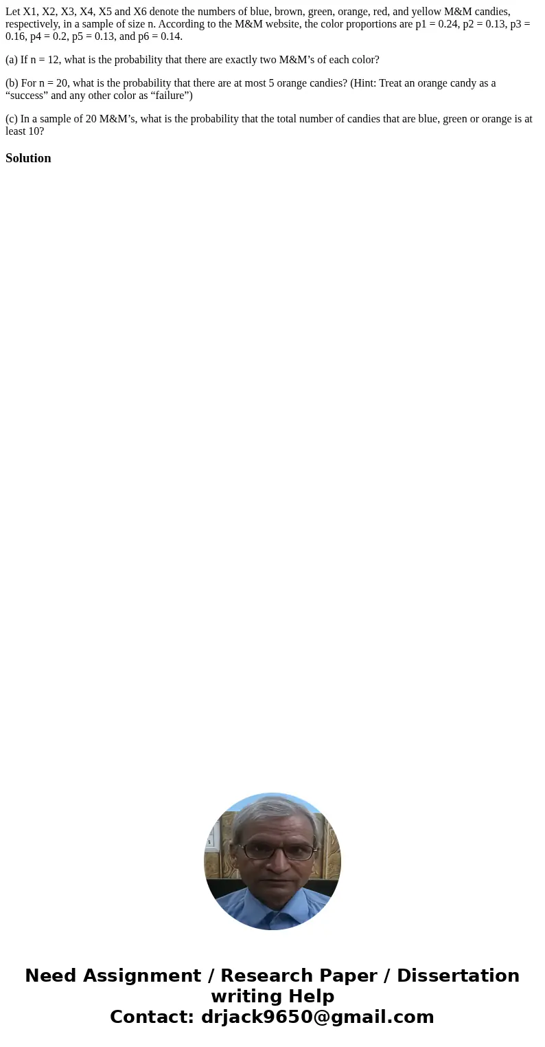 Let X1, X2, X3, X4, X5 and X6 denote the numbers of blue, brown, green, orange, red, and yellow M&M candies, respectively, in a sample of size n. According  Let X1, X2, X3, X4, X5 and X6 denote the numbers of blue, brown, green, orange, red, and yellow M&M candies, respectively, in a sample of size n. According