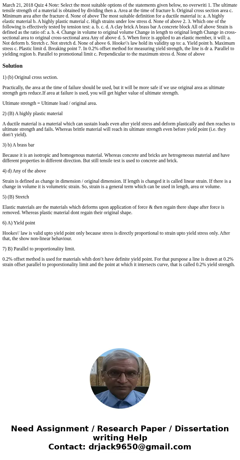  March 21, 2018 Quiz 4 Note: Select the most suitable options of the statements given below, no overwriti 1. The ultimate tensile strength of a material is obta