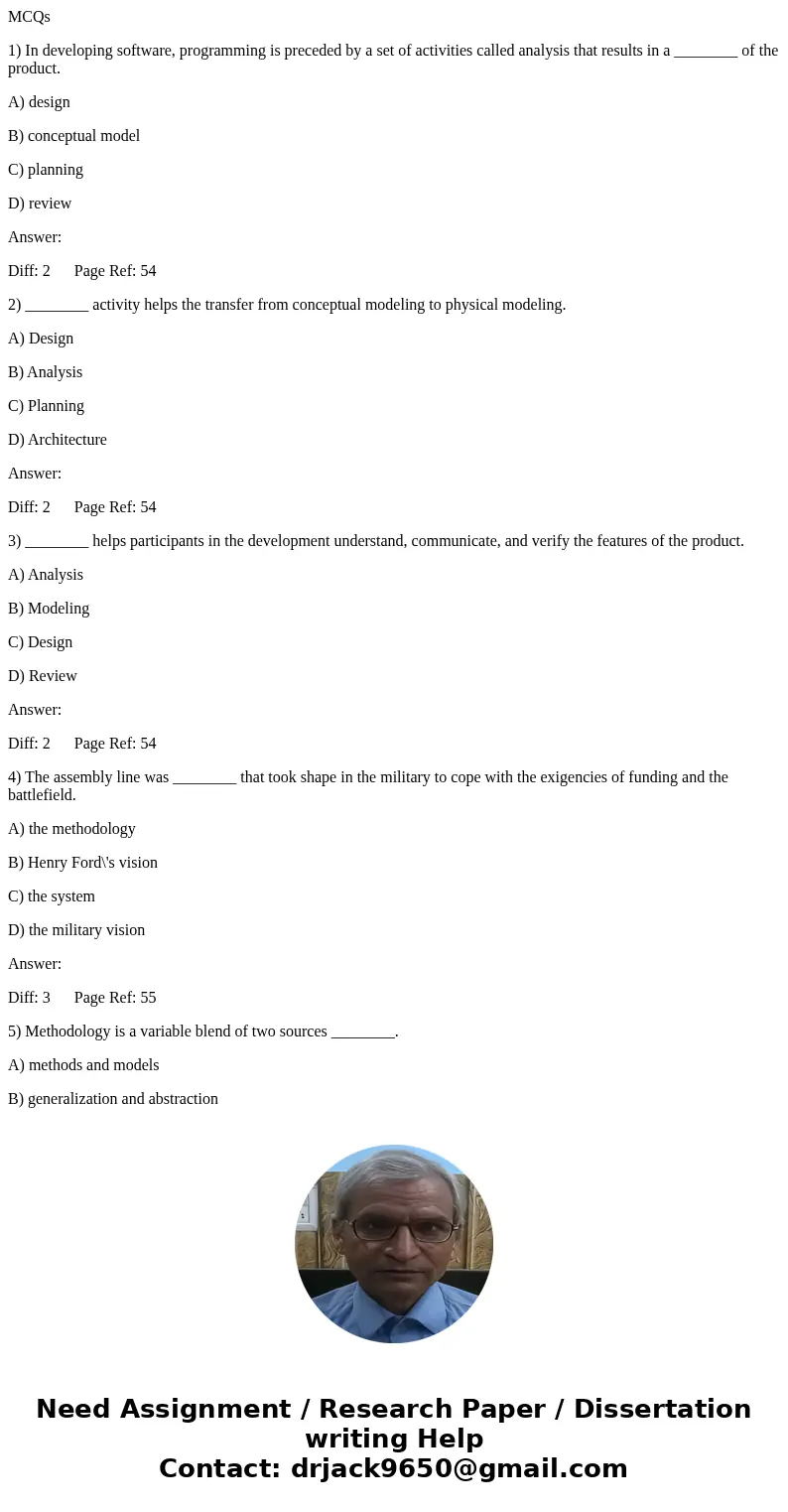 MCQs 1) In developing software, programming is preceded by a set of activities called analysis that results in a ________ of the product. A) design B) conceptua MCQs 1) In developing software, programming is preceded by a set of activities called analysis that results in a ________ of the product. A) design B) conceptua