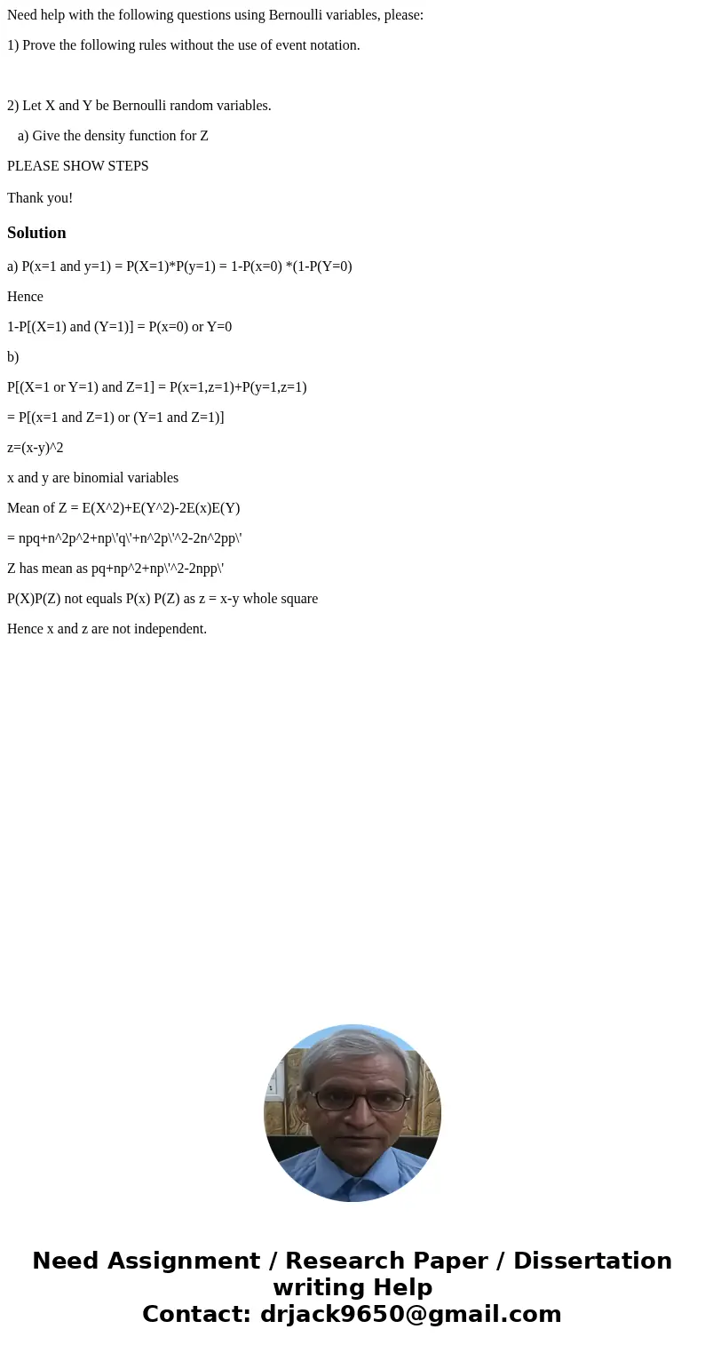 Need help with the following questions using Bernoulli variables, please: 1) Prove the following rules without the use of event notation. 2) Let X and Y be Bern Need help with the following questions using Bernoulli variables, please: 1) Prove the following rules without the use of event notation. 2) Let X and Y be Bern