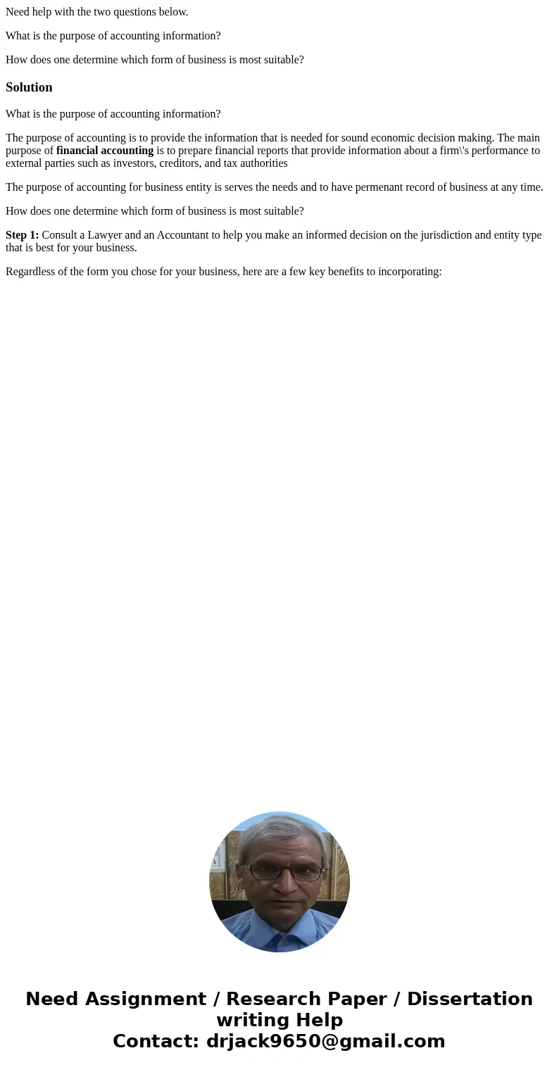 Need help with the two questions below. What is the purpose of accounting information? How does one determine which form of business is most suitable?SolutionWh Need help with the two questions below. What is the purpose of accounting information? How does one determine which form of business is most suitable?SolutionWh