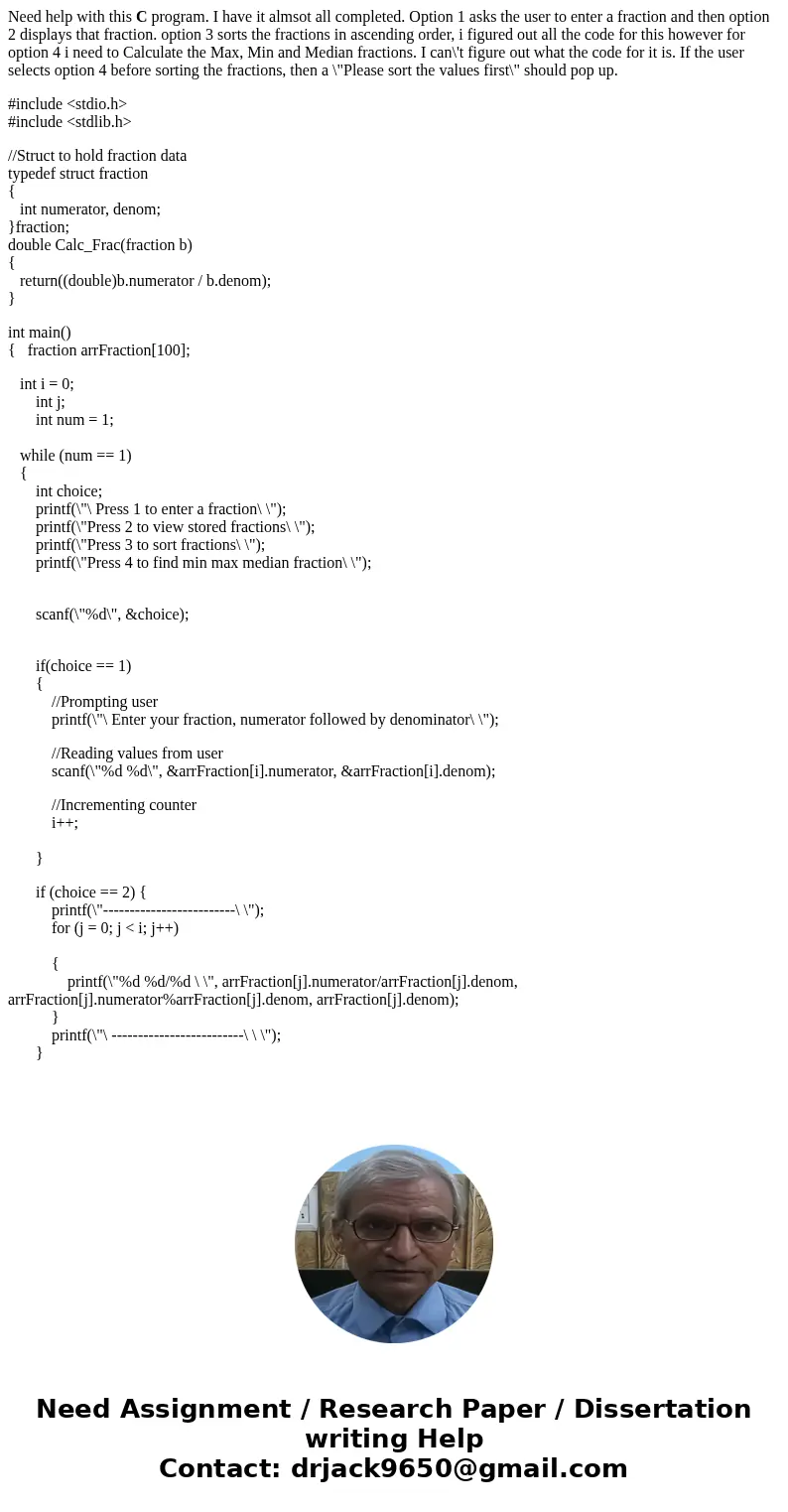Need help with this C program. I have it almsot all completed. Option 1 asks the user to enter a fraction and then option 2 displays that fraction. option 3 sor Need help with this C program. I have it almsot all completed. Option 1 asks the user to enter a fraction and then option 2 displays that fraction. option 3 sor