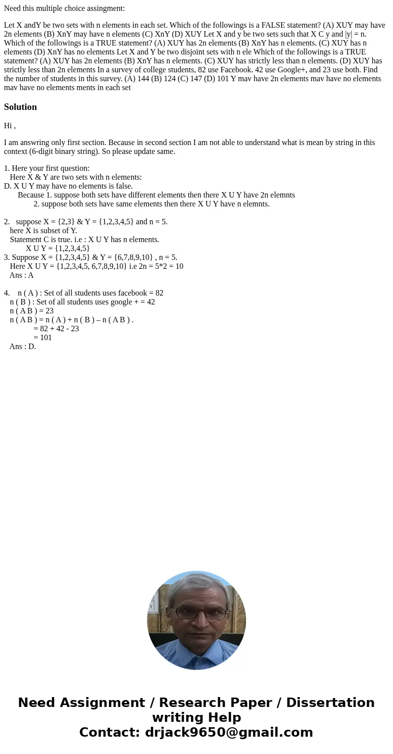 Need this multiple choice assingment: Let X andY be two sets with n elements in each set. Which of the followings is a FALSE statement? (A) XUY may have 2n elem Need this multiple choice assingment: Let X andY be two sets with n elements in each set. Which of the followings is a FALSE statement? (A) XUY may have 2n elem