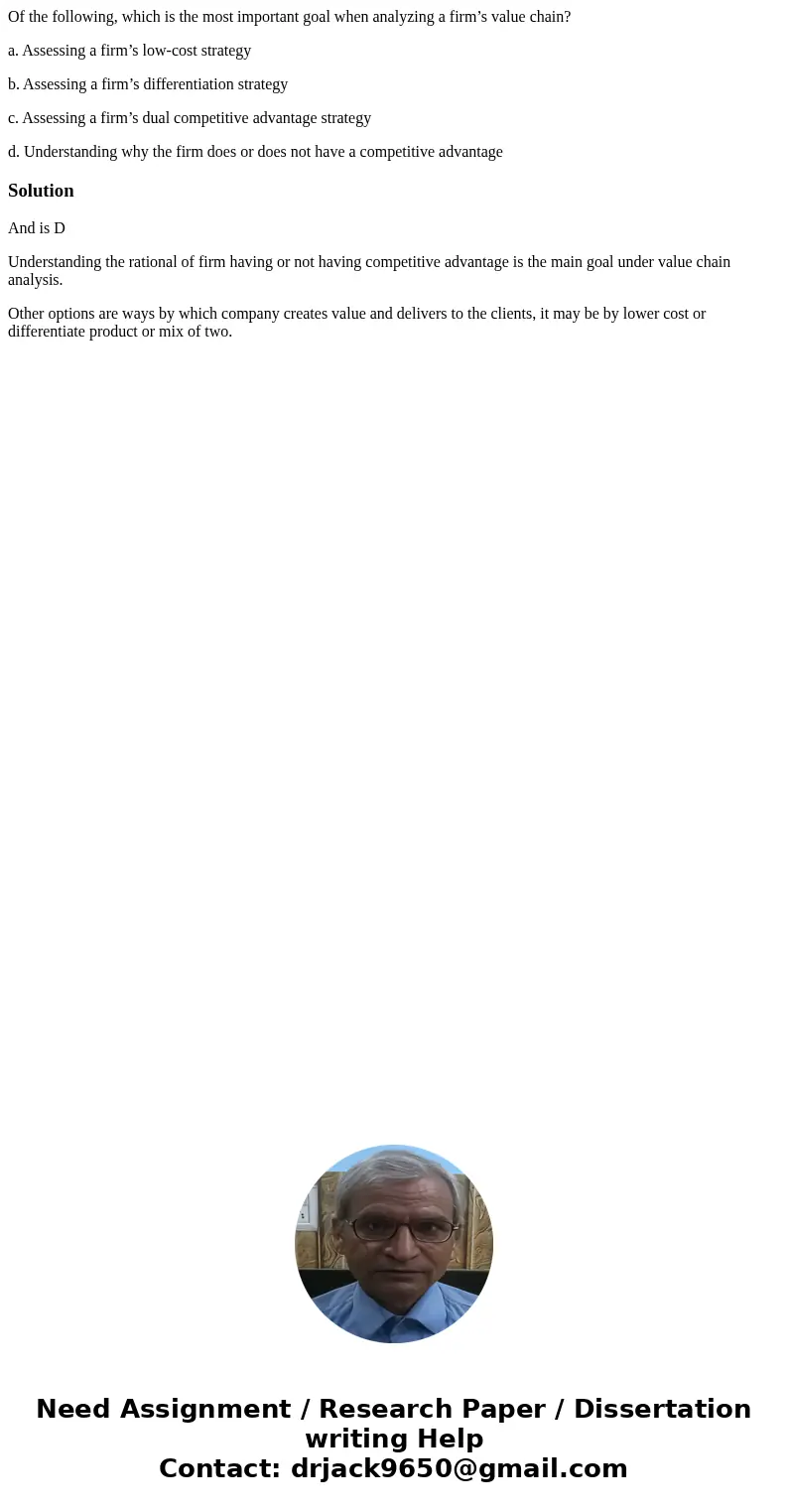 Of the following, which is the most important goal when analyzing a firm’s value chain? a. Assessing a firm’s low-cost strategy b. Assessing a firm’s differenti