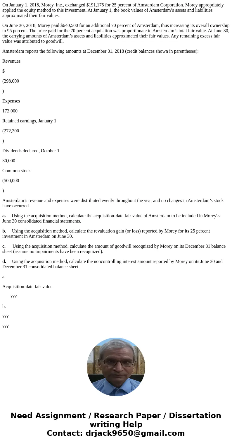 On January 1, 2018, Morey, Inc., exchanged $191,175 for 25 percent of Amsterdam Corporation. Morey appropriately applied the equity method to this investment. A