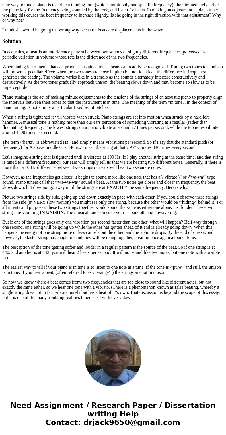 One way to tune a piano is to strike a tunning fork (which emmit only one specific frequency), then immediately strike the piano key for the frequency being sou