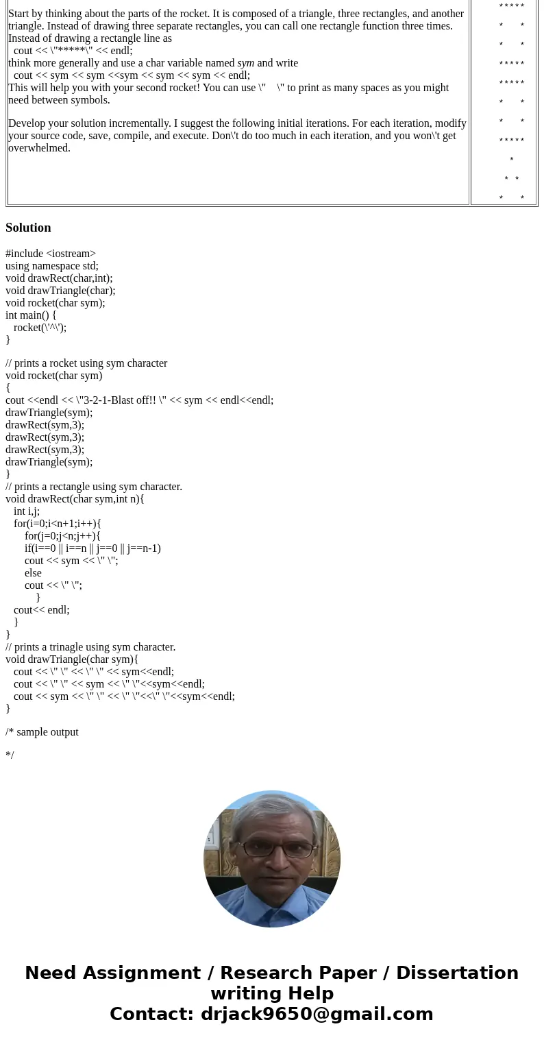 Overview For this assignment, you will write a C++ program that will draw two copies of a simple rocket. The first rocket will be a rocket made of (‘*’)s. The s
