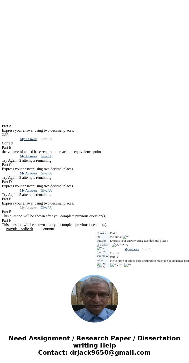  Part A Express your answer using two decimal places. 2.85 SubmitMy AnswersGive Up Correct Part B the volume of added base required to reach the equivalence poi