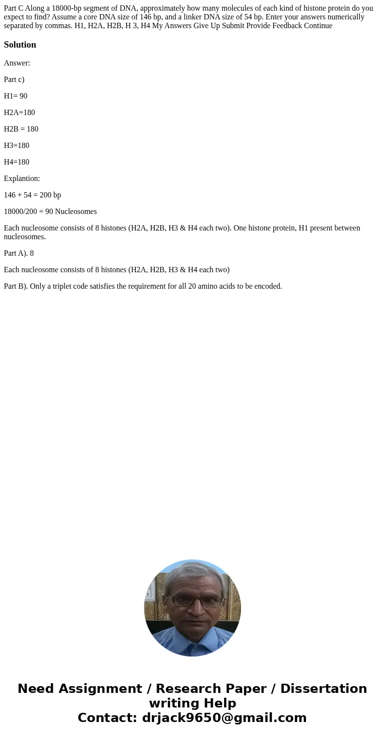  Part C Along a 18000-bp segment of DNA, approximately how many molecules of each kind of histone protein do you expect to find? Assume a core DNA size of 146 b
