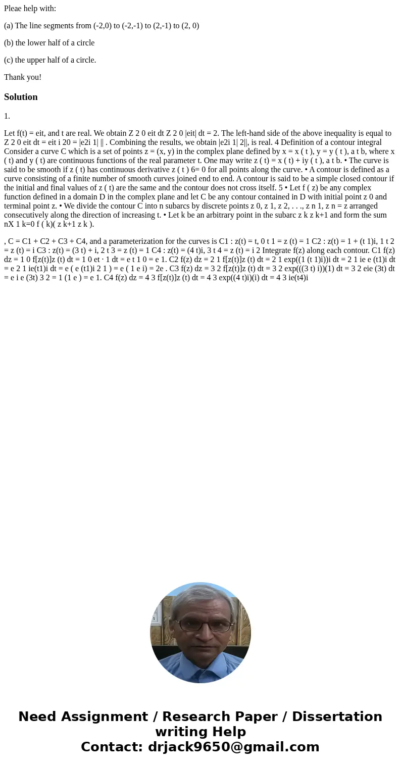 Pleae help with: (a) The line segments from (-2,0) to (-2,-1) to (2,-1) to (2, 0) (b) the lower half of a circle (c) the upper half of a circle. Thank you!Solut