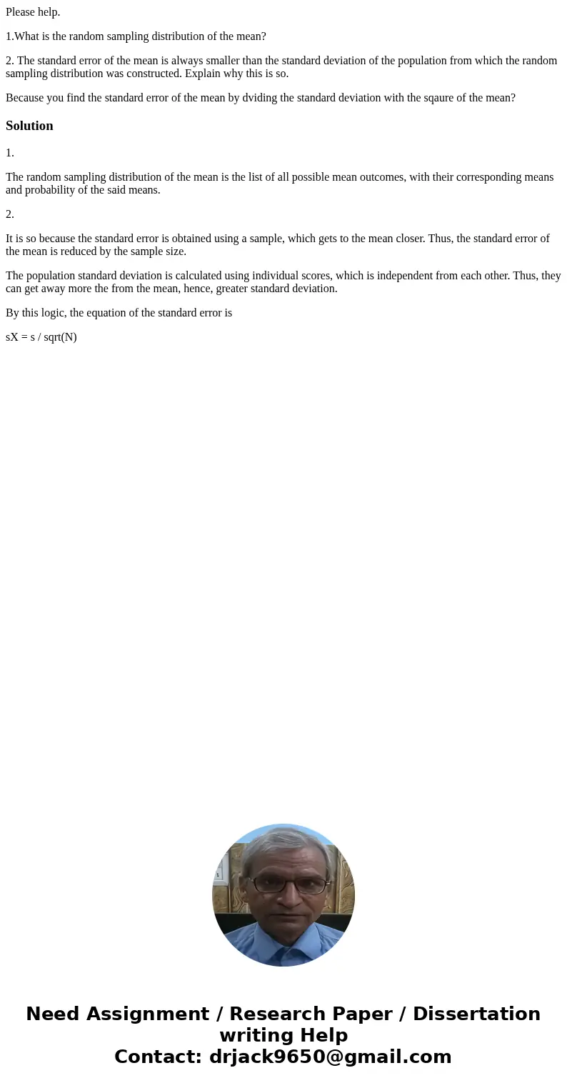 Please help. 1.What is the random sampling distribution of the mean? 2. The standard error of the mean is always smaller than the standard deviation of the popu