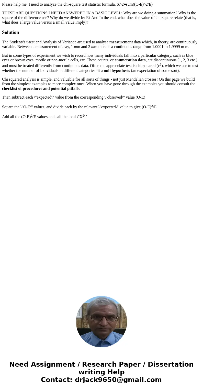 Please help me, I need to analyze the chi-square test statistic formula. X^2=sum((O-E)^2/E) THESE ARE QUESTIONS I NEED ANSWERED IN A BASIC LEVEL: Why are we doi