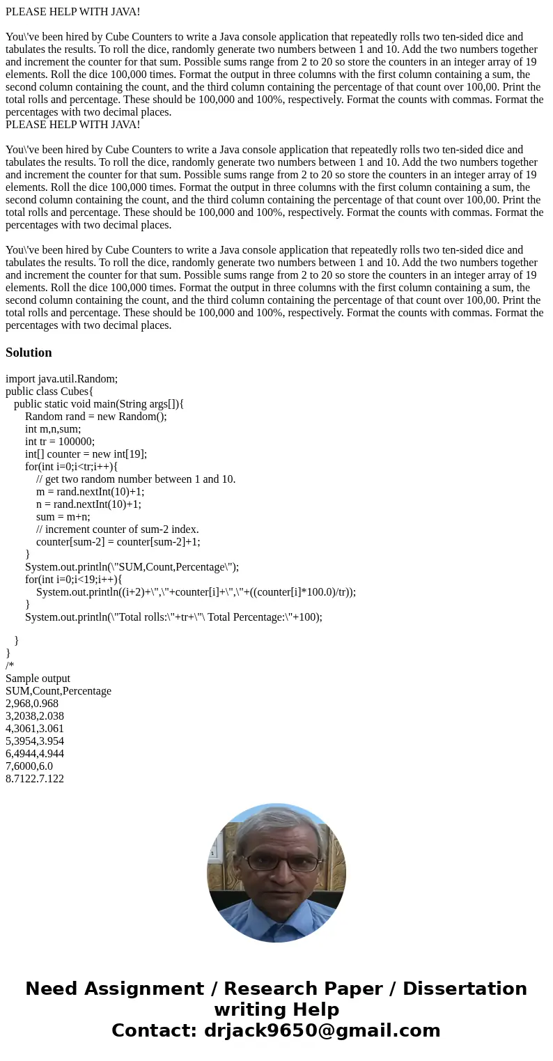  PLEASE HELP WITH JAVA! You\'ve been hired by Cube Counters to write a Java console application that repeatedly rolls two ten-sided dice and tabulates the resul