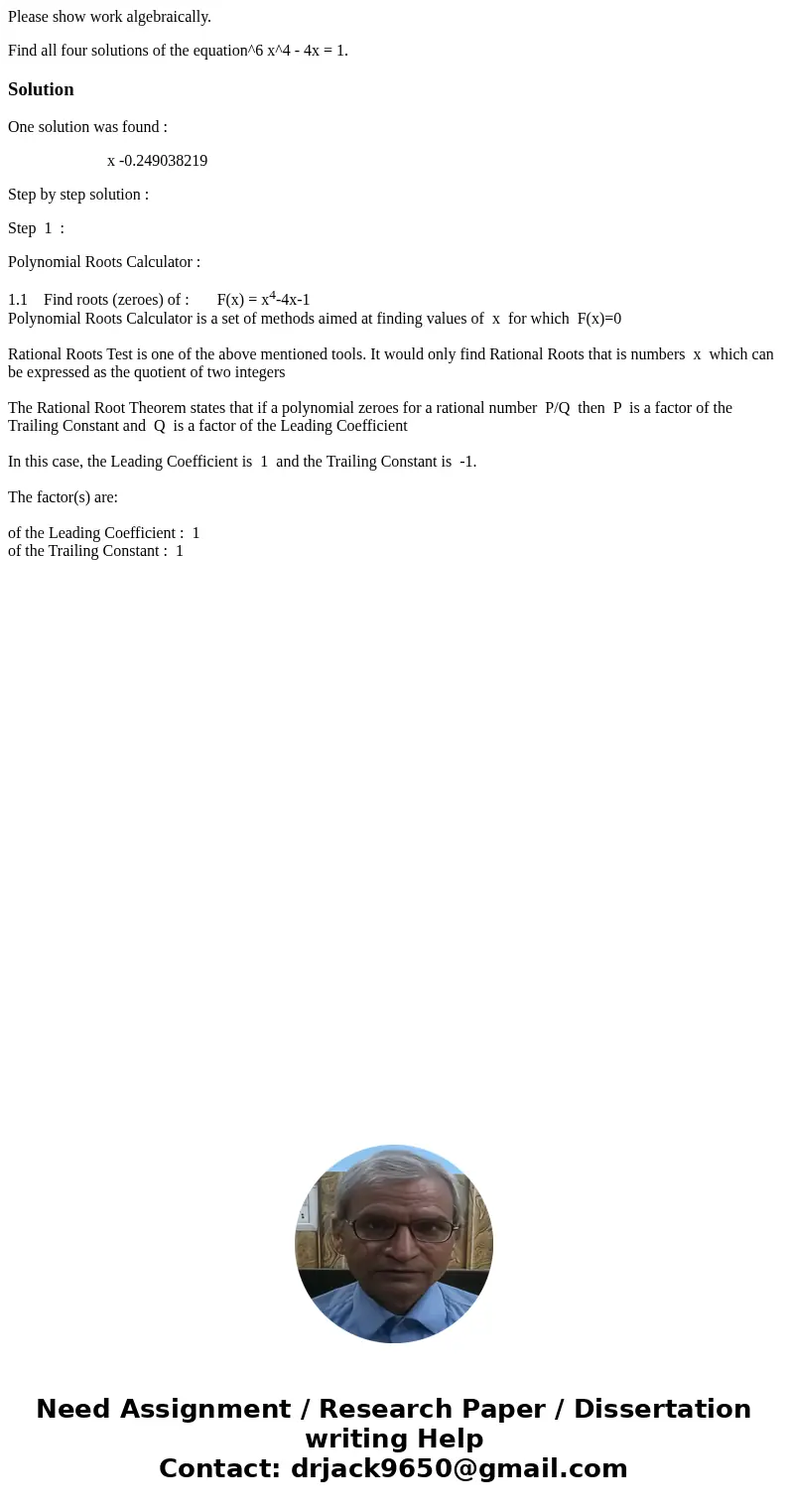 Please show work algebraically. Find all four solutions of the equation^6 x^4 - 4x = 1. SolutionOne solution was found : x -0.249038219 Step by step solution : 