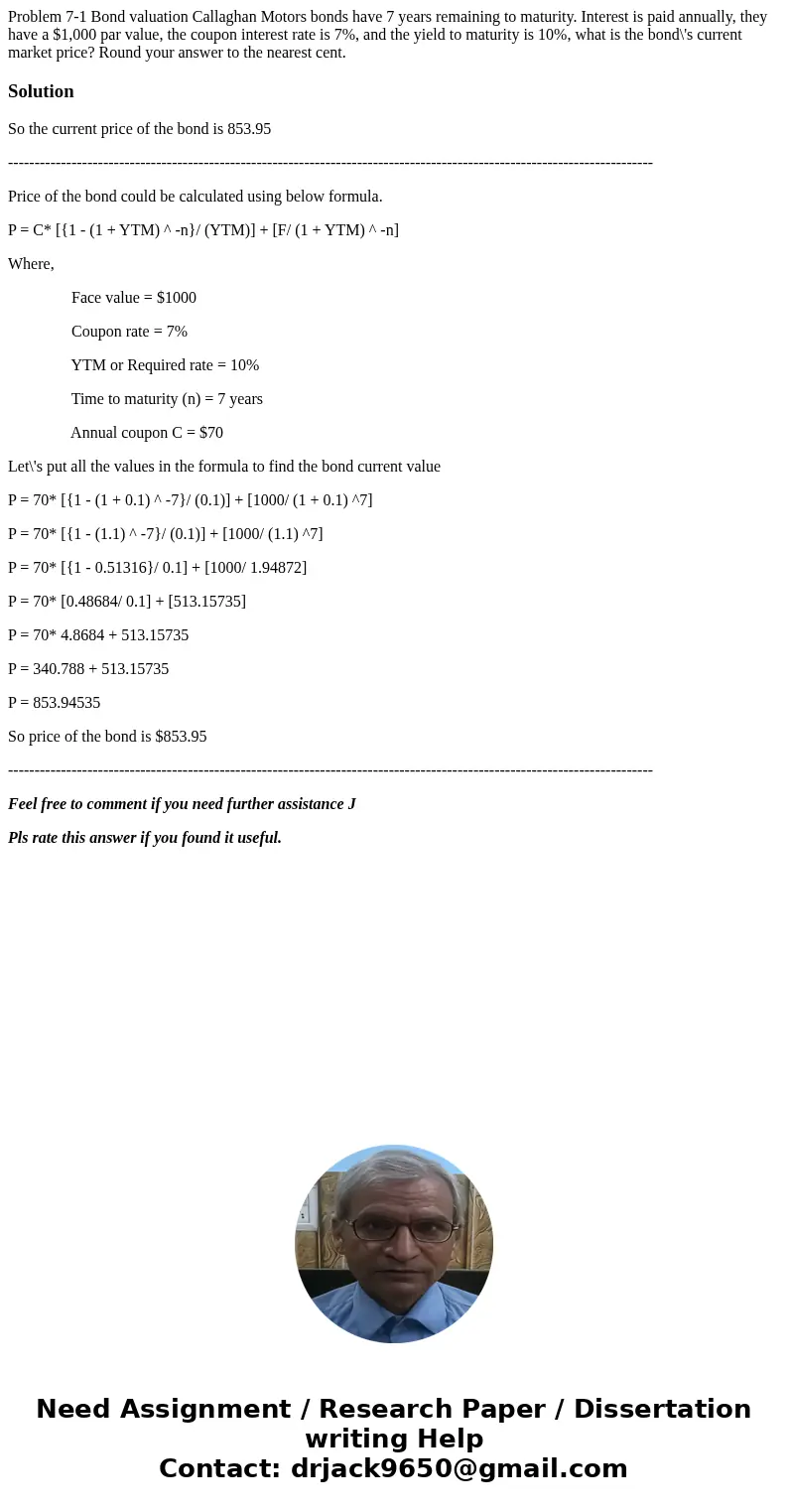  Problem 7-1 Bond valuation Callaghan Motors bonds have 7 years remaining to maturity. Interest is paid annually, they have a $1,000 par value, the coupon inter