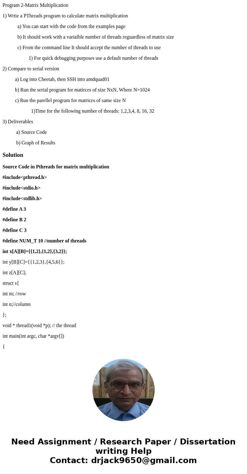 Program 2-Matrix Multiplication 1) Wrtie a PThreads program to calculate matrix multiplication a) You can start with the code from the examples page b) It shoul Program 2-Matrix Multiplication 1) Wrtie a PThreads program to calculate matrix multiplication a) You can start with the code from the examples page b) It shoul