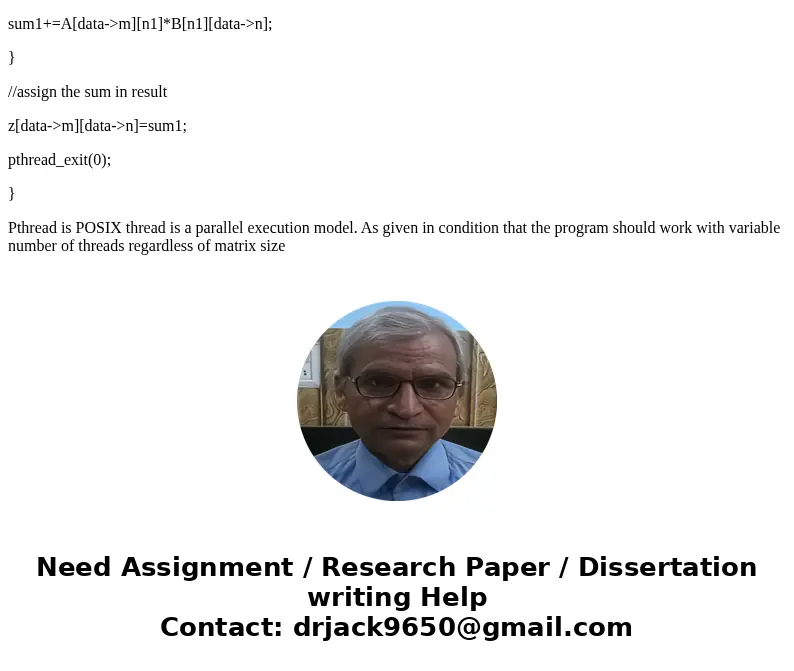 Program 2-Matrix Multiplication 1) Wrtie a PThreads program to calculate matrix multiplication a) You can start with the code from the examples page b) It shoul Program 2-Matrix Multiplication 1) Wrtie a PThreads program to calculate matrix multiplication a) You can start with the code from the examples page b) It shoul