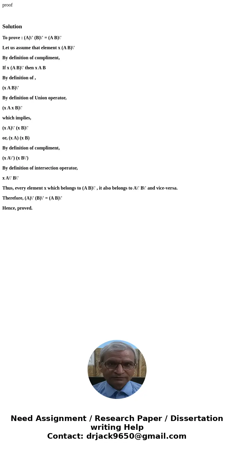 proof SolutionTo prove : (A)\' (B)\' = (A B)\' Let us assume that element x (A B)\' By definition of compliment, If x (A B)\' then x A B By definition of , (x A