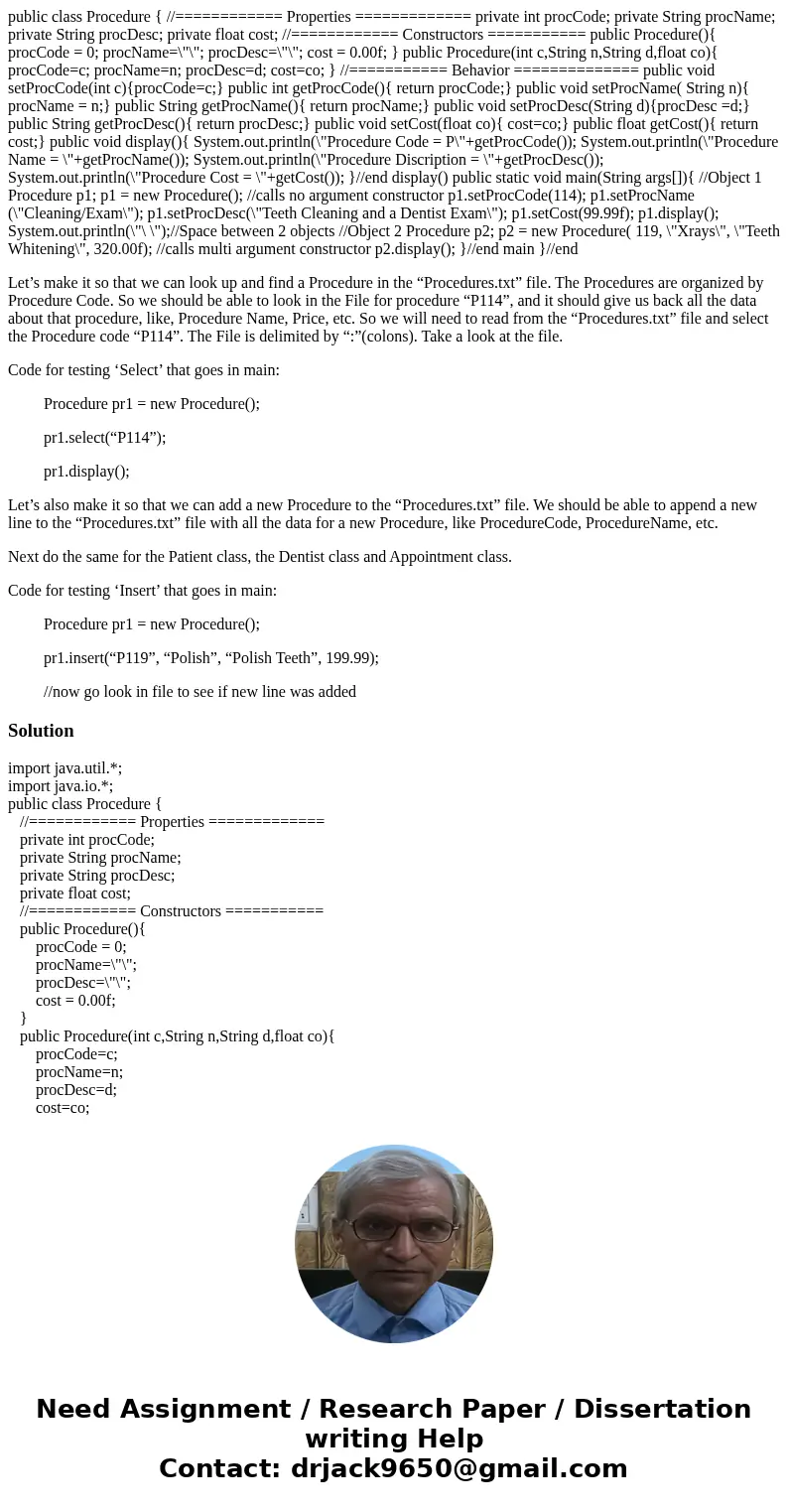 public class Procedure { //============ Properties ============= private int procCode; private String procName; private String procDesc; private float cost; //= public class Procedure { //============ Properties ============= private int procCode; private String procName; private String procDesc; private float cost; //=