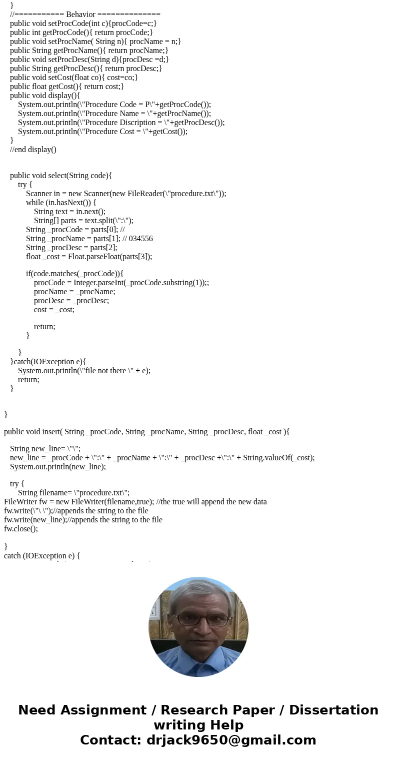 public class Procedure { //============ Properties ============= private int procCode; private String procName; private String procDesc; private float cost; //= public class Procedure { //============ Properties ============= private int procCode; private String procName; private String procDesc; private float cost; //=