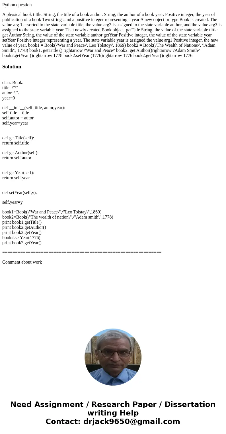 Python question A physical book tittle. String, the title of a book author. String, the author of a book year. Positive integer, the year of publication of a bo Python question A physical book tittle. String, the title of a book author. String, the author of a book year. Positive integer, the year of publication of a bo