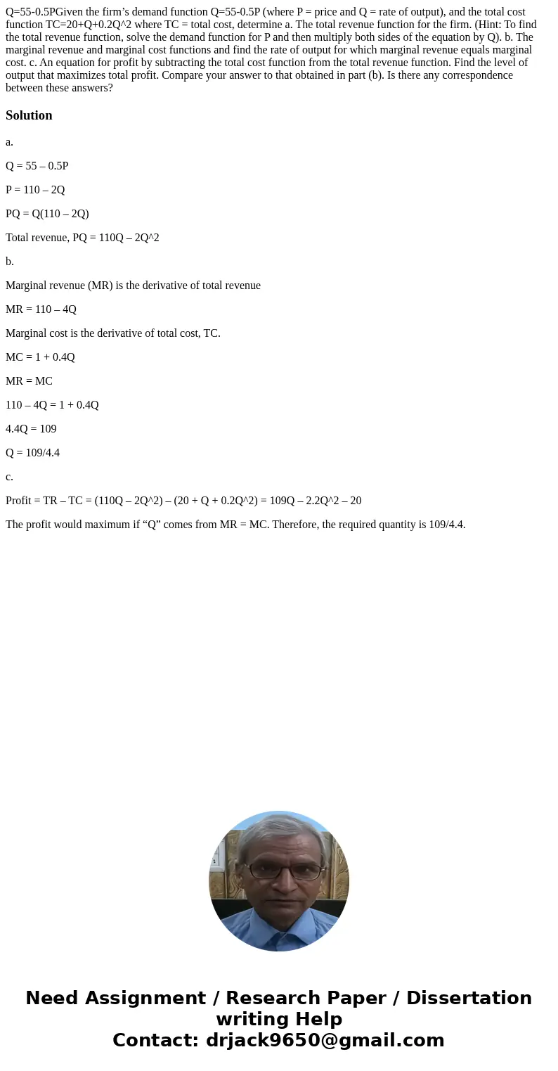 Q=55-0.5PGiven the firm’s demand function Q=55-0.5P (where P = price and Q = rate of output), and the total cost function TC=20+Q+0.2Q^2 where TC = total cost, 