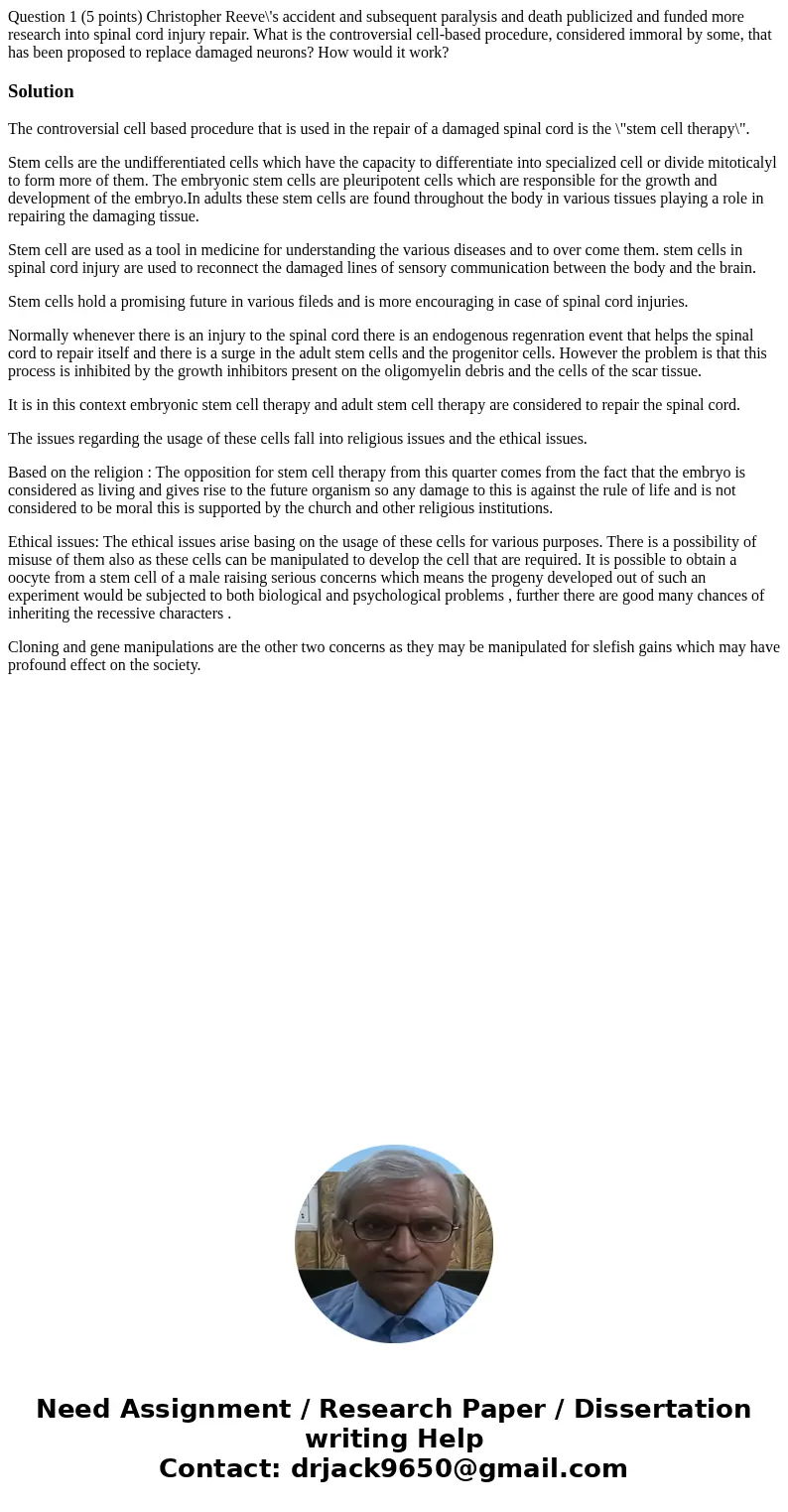  Question 1 (5 points) Christopher Reeve\'s accident and subsequent paralysis and death publicized and funded more research into spinal cord injury repair. What
