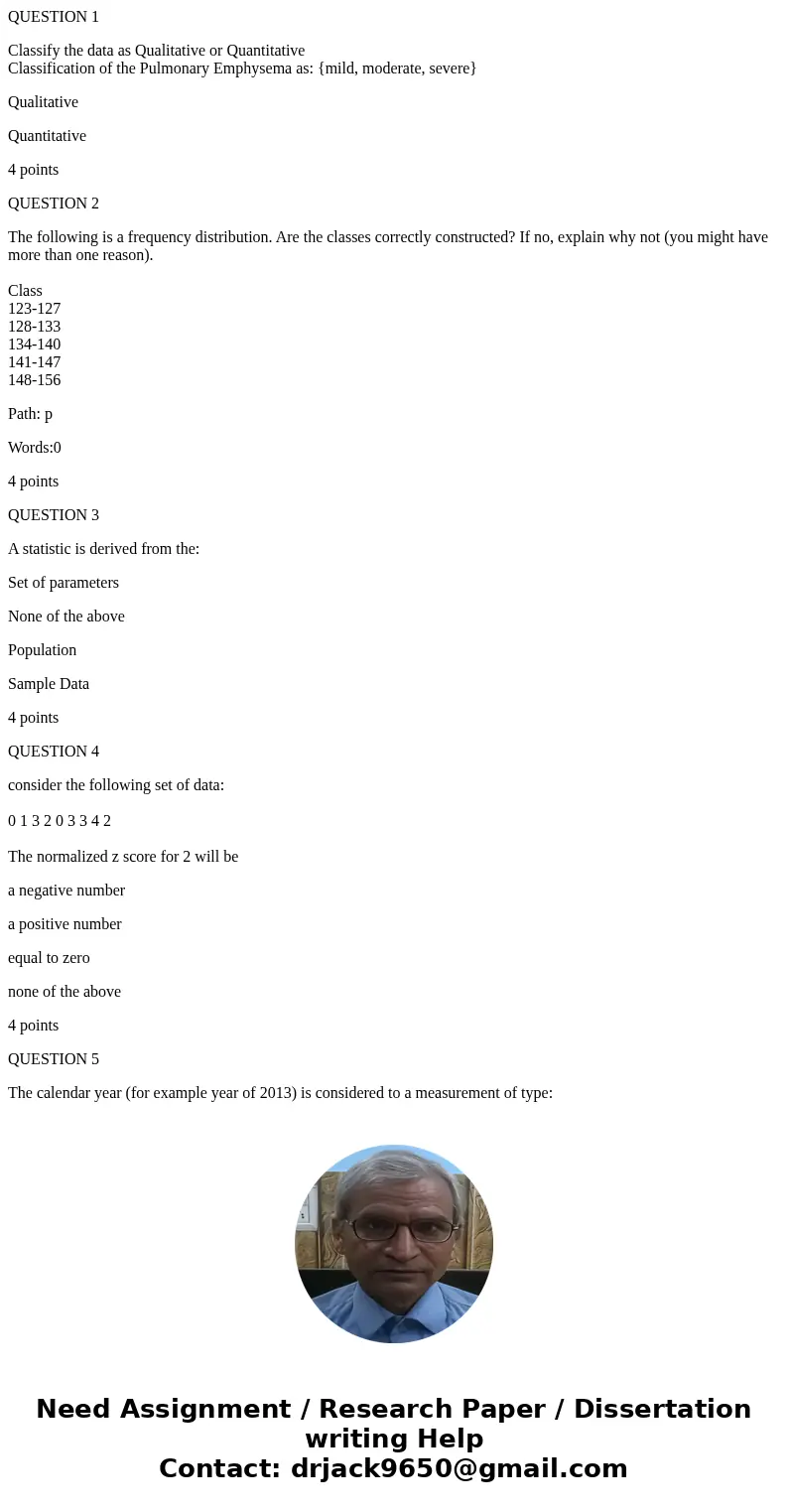 QUESTION 1 Classify the data as Qualitative or Quantitative Classification of the Pulmonary Emphysema as: {mild, moderate, severe} Qualitative Quantitative 4 po
