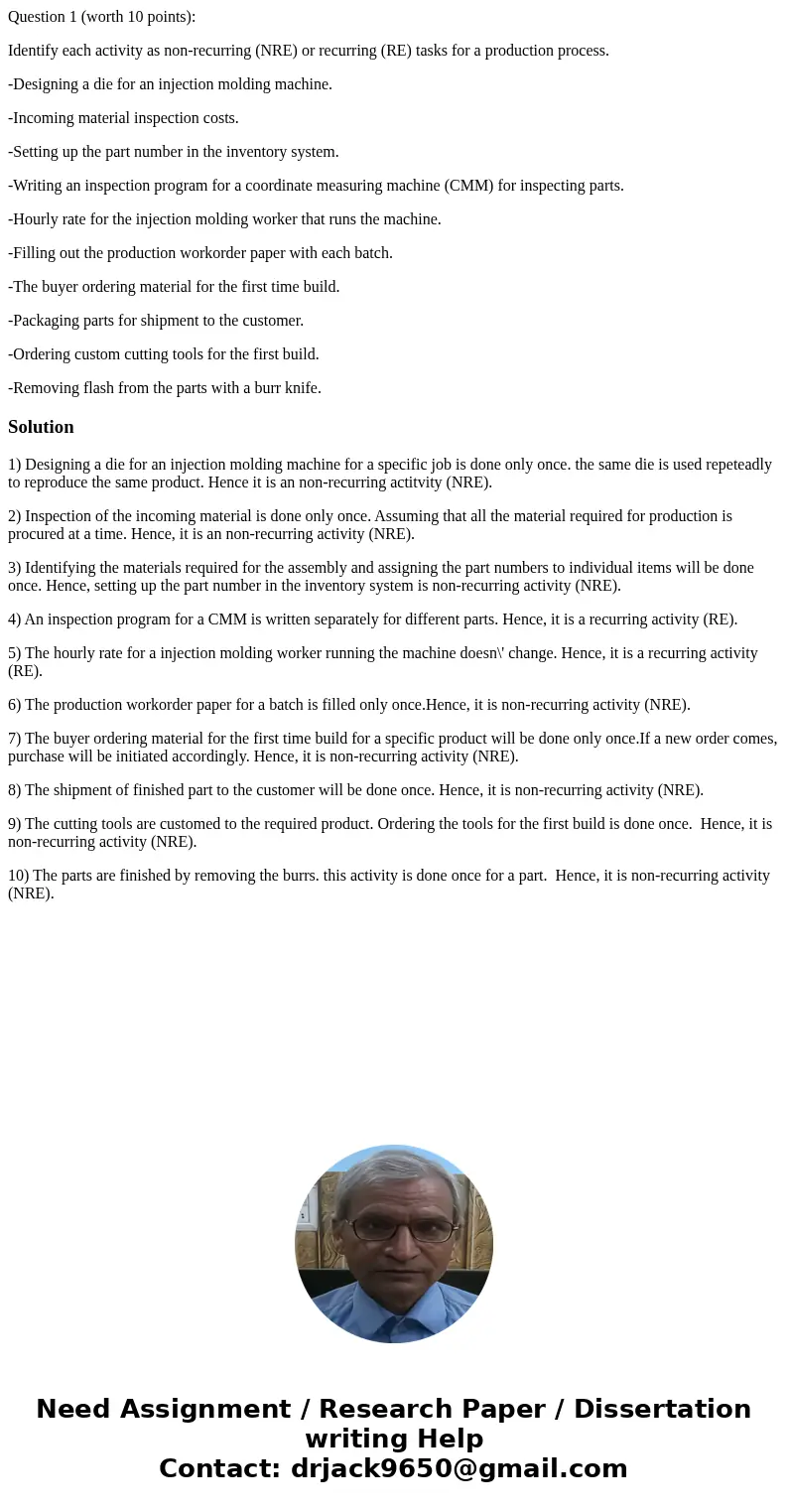 Question 1 (worth 10 points): Identify each activity as non-recurring (NRE) or recurring (RE) tasks for a production process. -Designing a die for an injection 