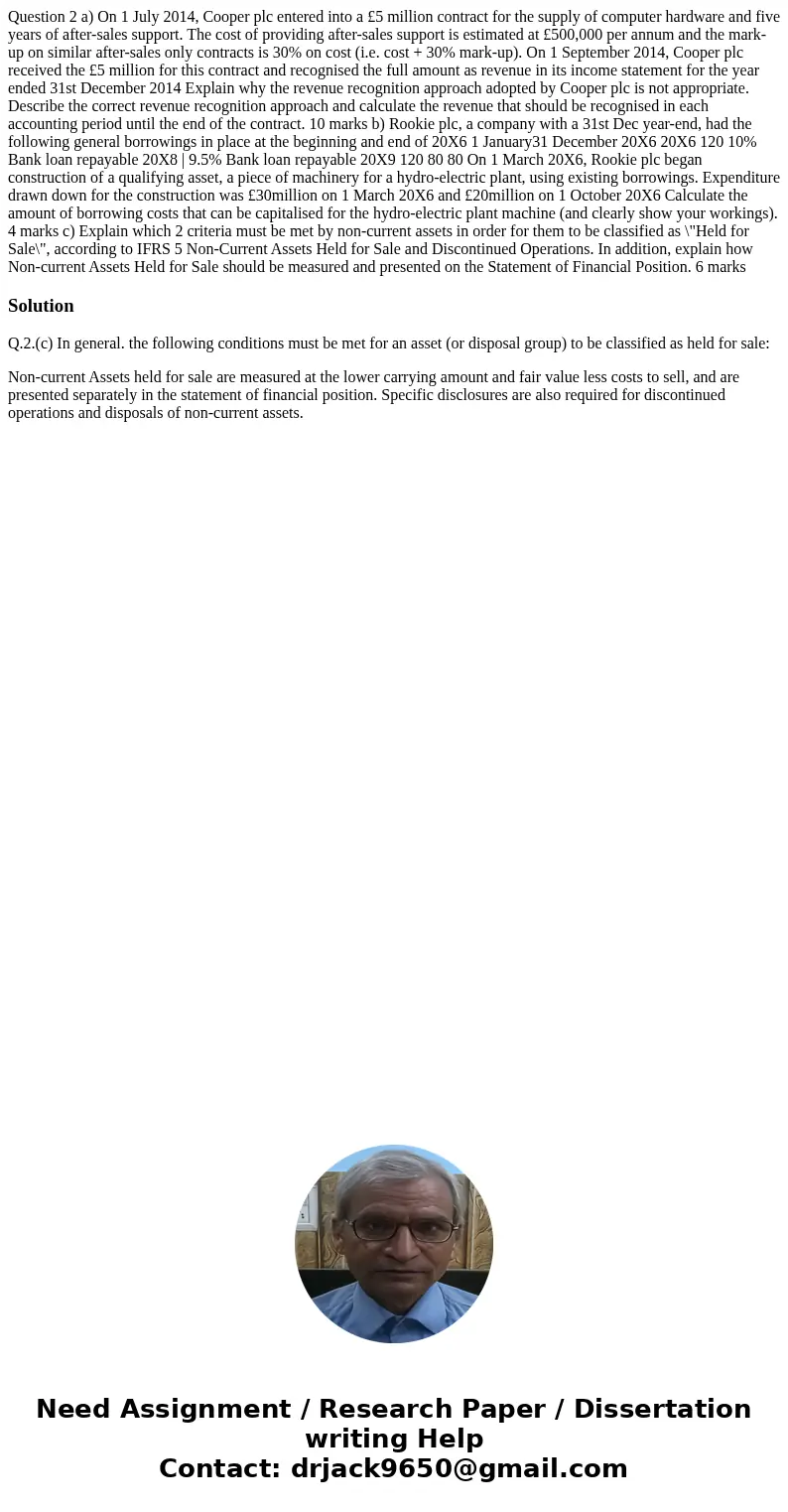 Question 2 a) On 1 July 2014, Cooper plc entered into a £5 million contract for the supply of computer hardware and five years of after-sales support. The cost