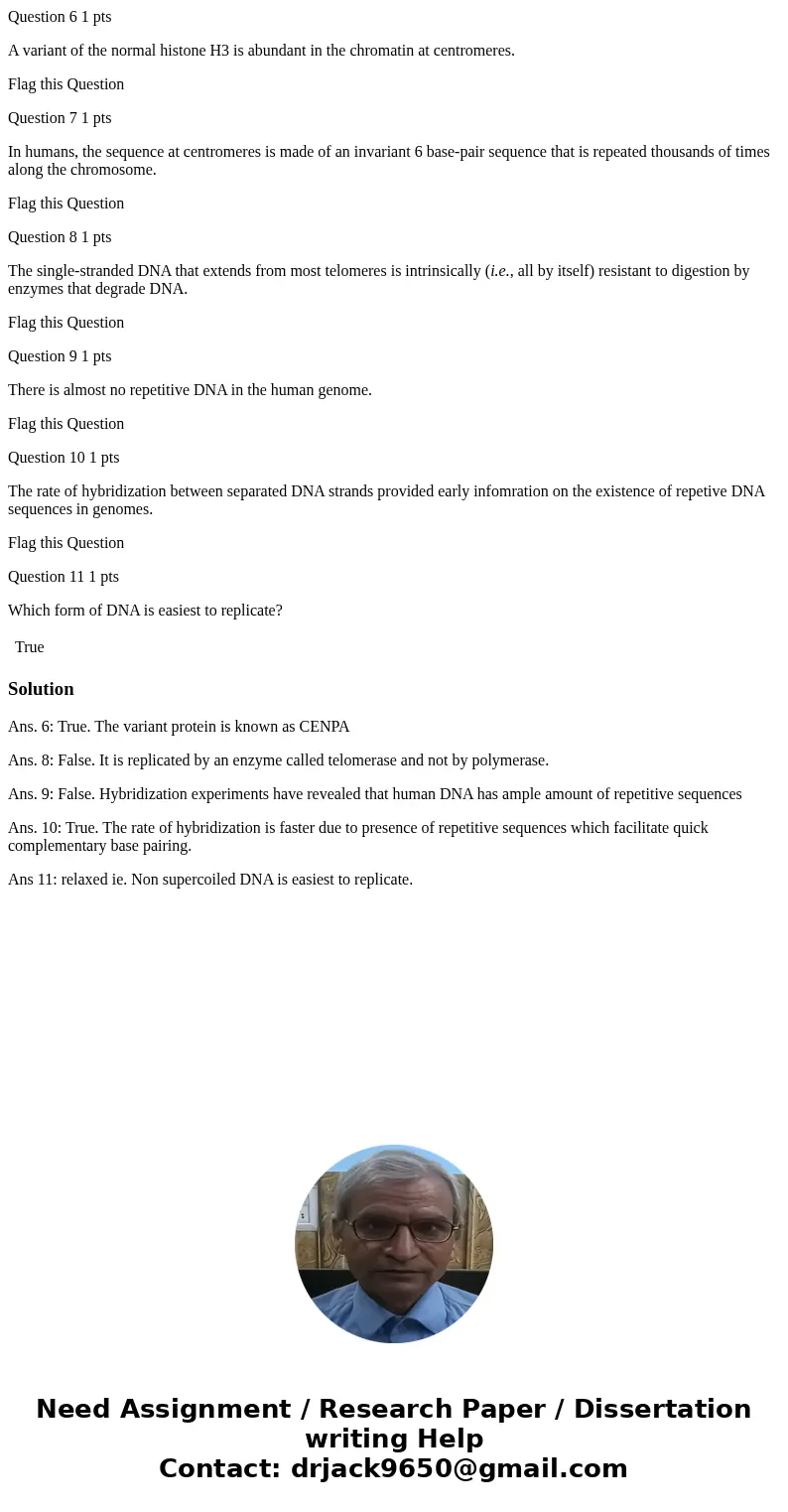 Question 6 1 pts A variant of the normal histone H3 is abundant in the chromatin at centromeres. Flag this Question Question 7 1 pts In humans, the sequence at 