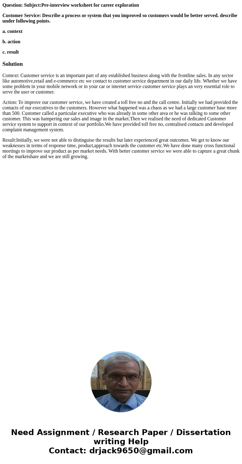 Question: Subject:Pre-interview worksheet for career exploration Customer Service: Describe a process or system that you improved so customers would be better s Question: Subject:Pre-interview worksheet for career exploration Customer Service: Describe a process or system that you improved so customers would be better s
