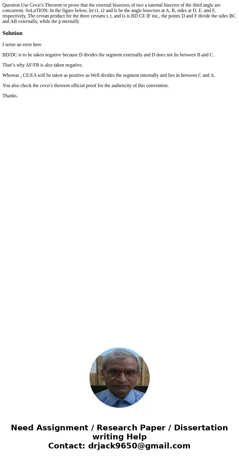 Question Use Ceva\'s Theorem to prove that the external bisectors of two a iuternal bisector of the third angle are concurrent. SoLuTION: In the figure below,   Question Use Ceva\'s Theorem to prove that the external bisectors of two a iuternal bisector of the third angle are concurrent. SoLuTION: In the figure below,