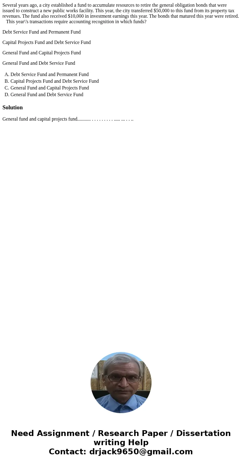 Several years ago, a city established a fund to accumulate resources to retire the general obligation bonds that were issued to construct a new public works fac Several years ago, a city established a fund to accumulate resources to retire the general obligation bonds that were issued to construct a new public works fac