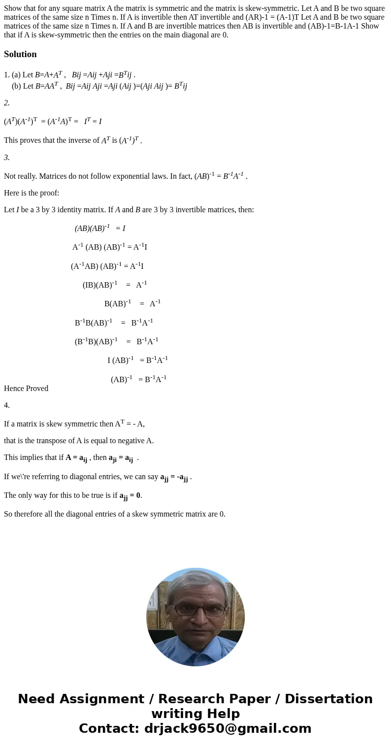  Show that for any square matrix A the matrix is symmetric and the matrix is skew-symmetric. Let A and B be two square matrices of the same size n Times n. If A