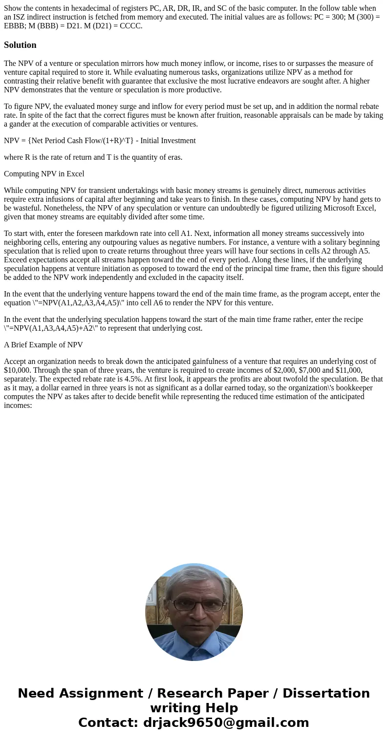  Show the contents in hexadecimal of registers PC, AR, DR, IR, and SC of the basic computer. In the follow table when an ISZ indirect instruction is fetched fro