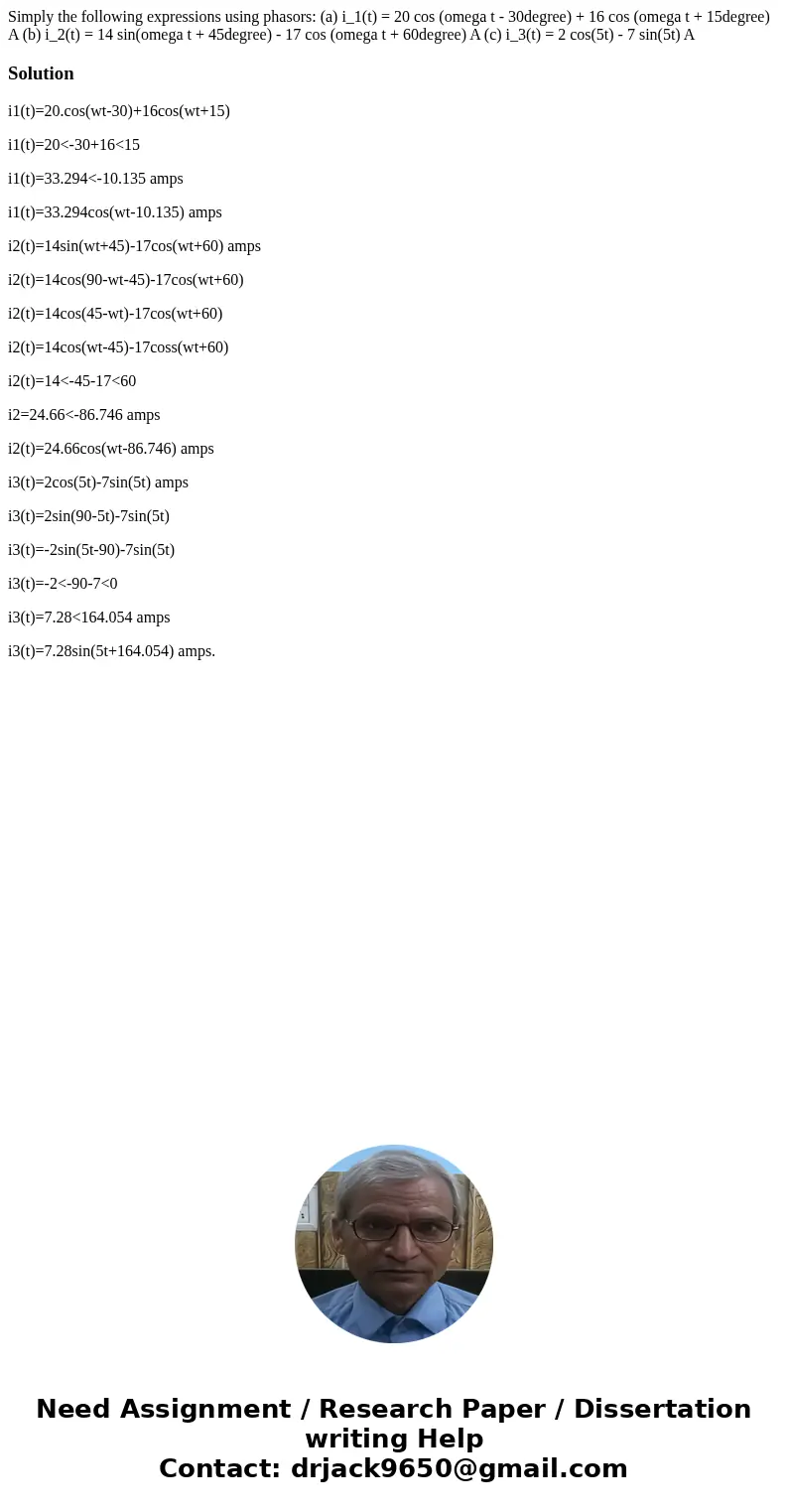 Simply the following expressions using phasors: (a) i_1(t) = 20 cos (omega t - 30degree) + 16 cos (omega t + 15degree) A (b) i_2(t) = 14 sin(omega t + 45degree  Simply the following expressions using phasors: (a) i_1(t) = 20 cos (omega t - 30degree) + 16 cos (omega t + 15degree) A (b) i_2(t) = 14 sin(omega t + 45degree