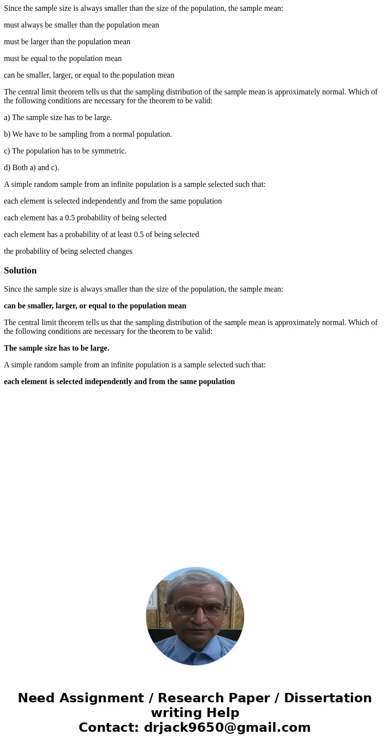 Since the sample size is always smaller than the size of the population, the sample mean: must always be smaller than the population mean must be larger than th Since the sample size is always smaller than the size of the population, the sample mean: must always be smaller than the population mean must be larger than th