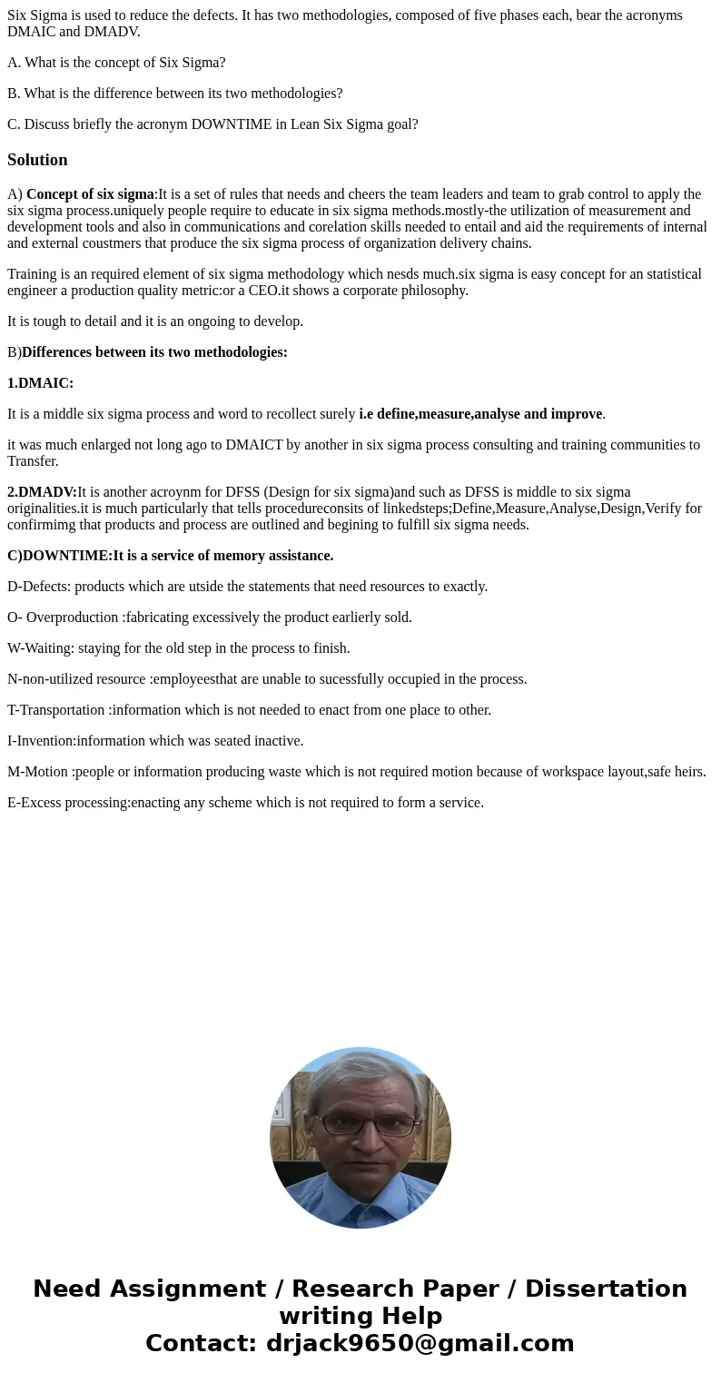 Six Sigma is used to reduce the defects. It has two methodologies, composed of five phases each, bear the acronyms DMAIC and DMADV. A. What is the concept of Si