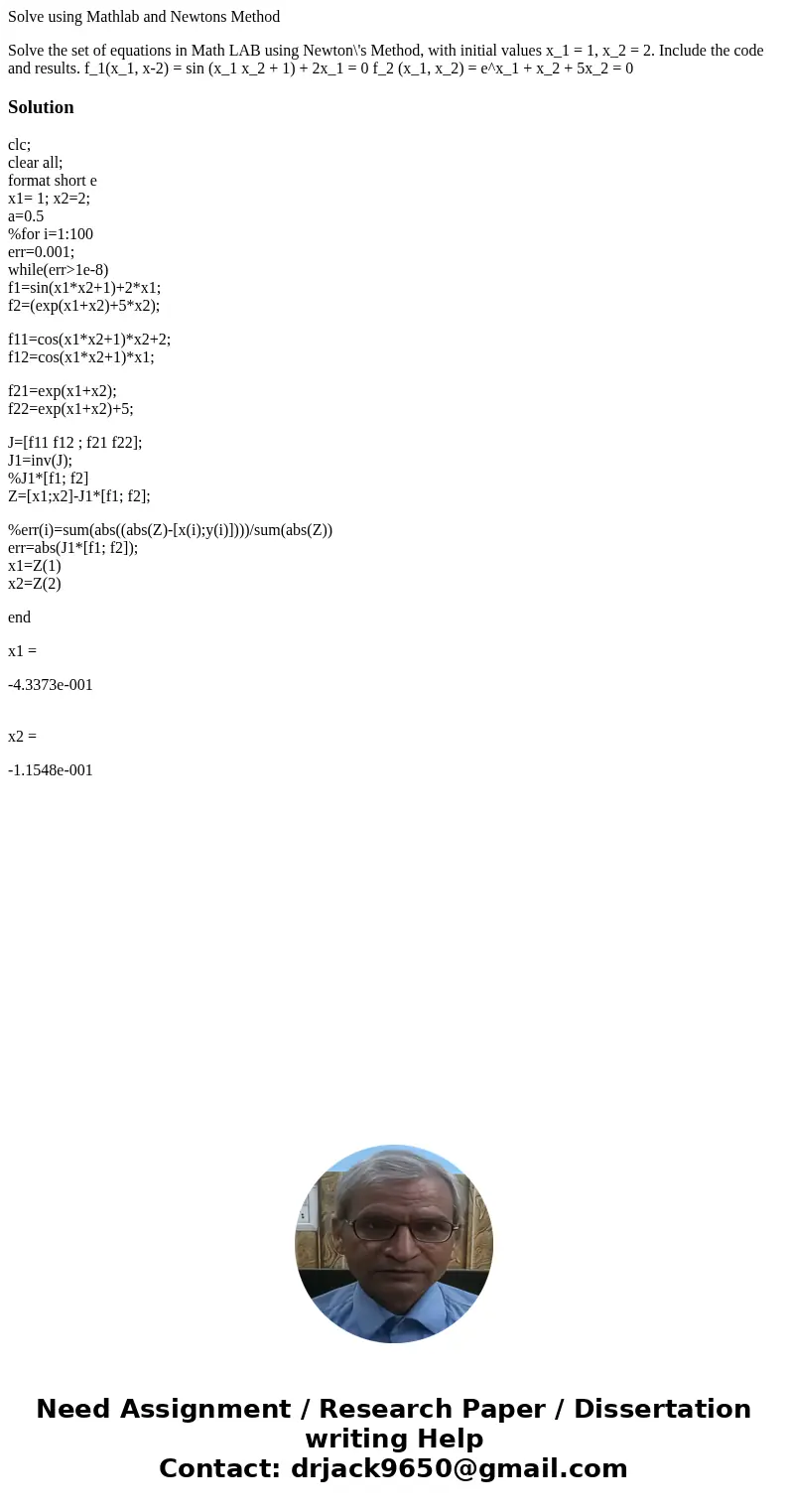 Solve using Mathlab and Newtons Method Solve the set of equations in Math LAB using Newton\'s Method, with initial values x_1 = 1, x_2 = 2. Include the code and Solve using Mathlab and Newtons Method Solve the set of equations in Math LAB using Newton\'s Method, with initial values x_1 = 1, x_2 = 2. Include the code and