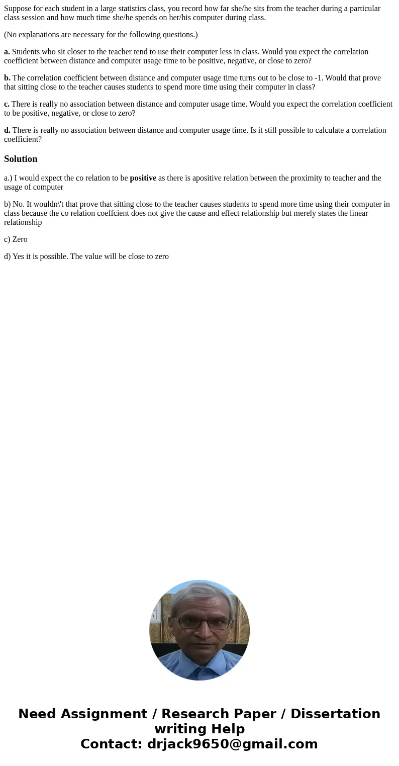 Suppose for each student in a large statistics class, you record how far she/he sits from the teacher during a particular class session and how much time she/he