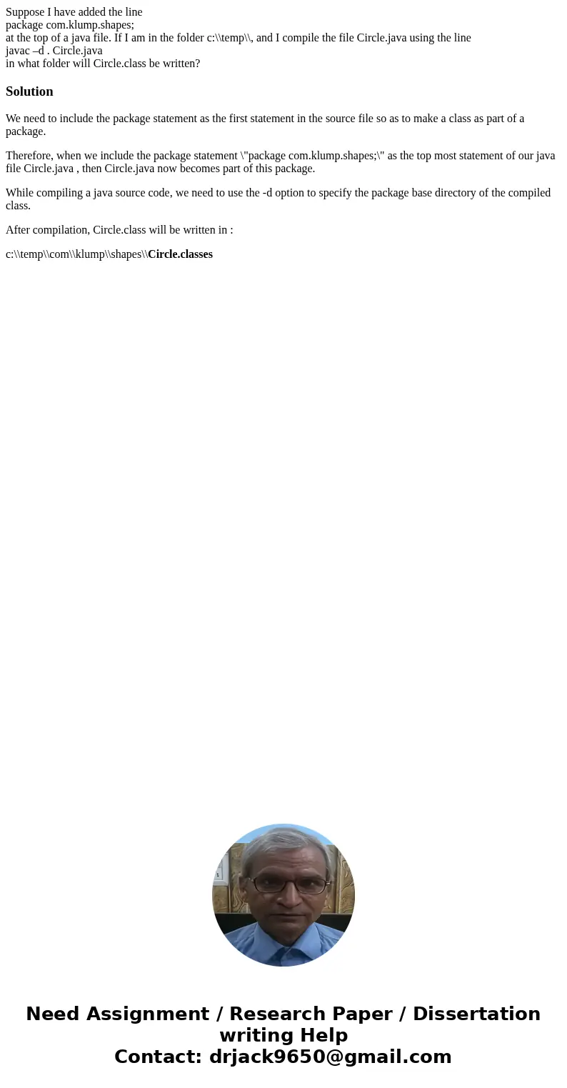Suppose I have added the line package com.klump.shapes; at the top of a java file. If I am in the folder c:\\temp\\, and I compile the file Circle.java using th