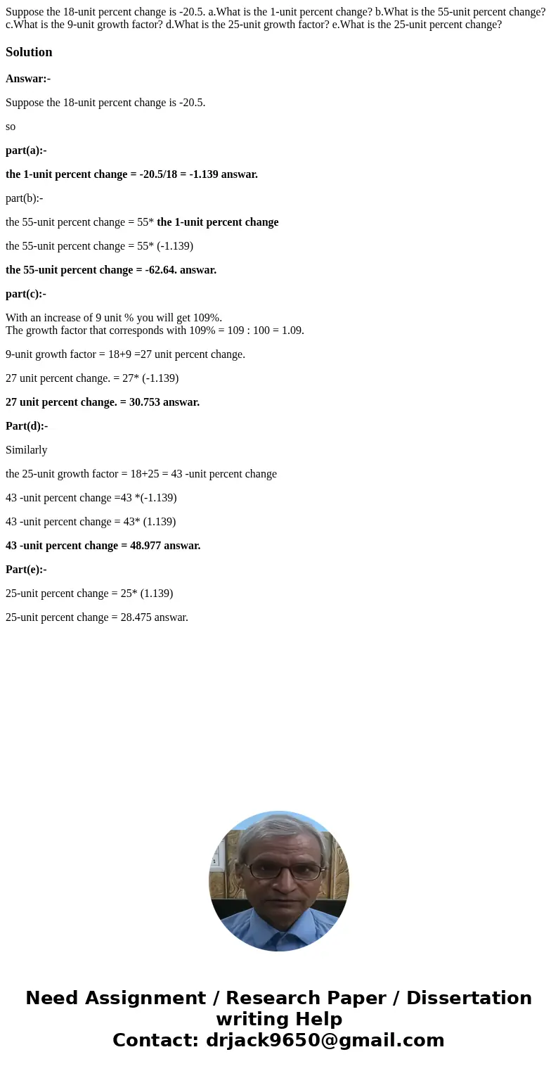 Suppose the 18-unit percent change is -20.5. a.What is the 1-unit percent change? b.What is the 55-unit percent change? c.What is the 9-unit growth factor? d.Wh