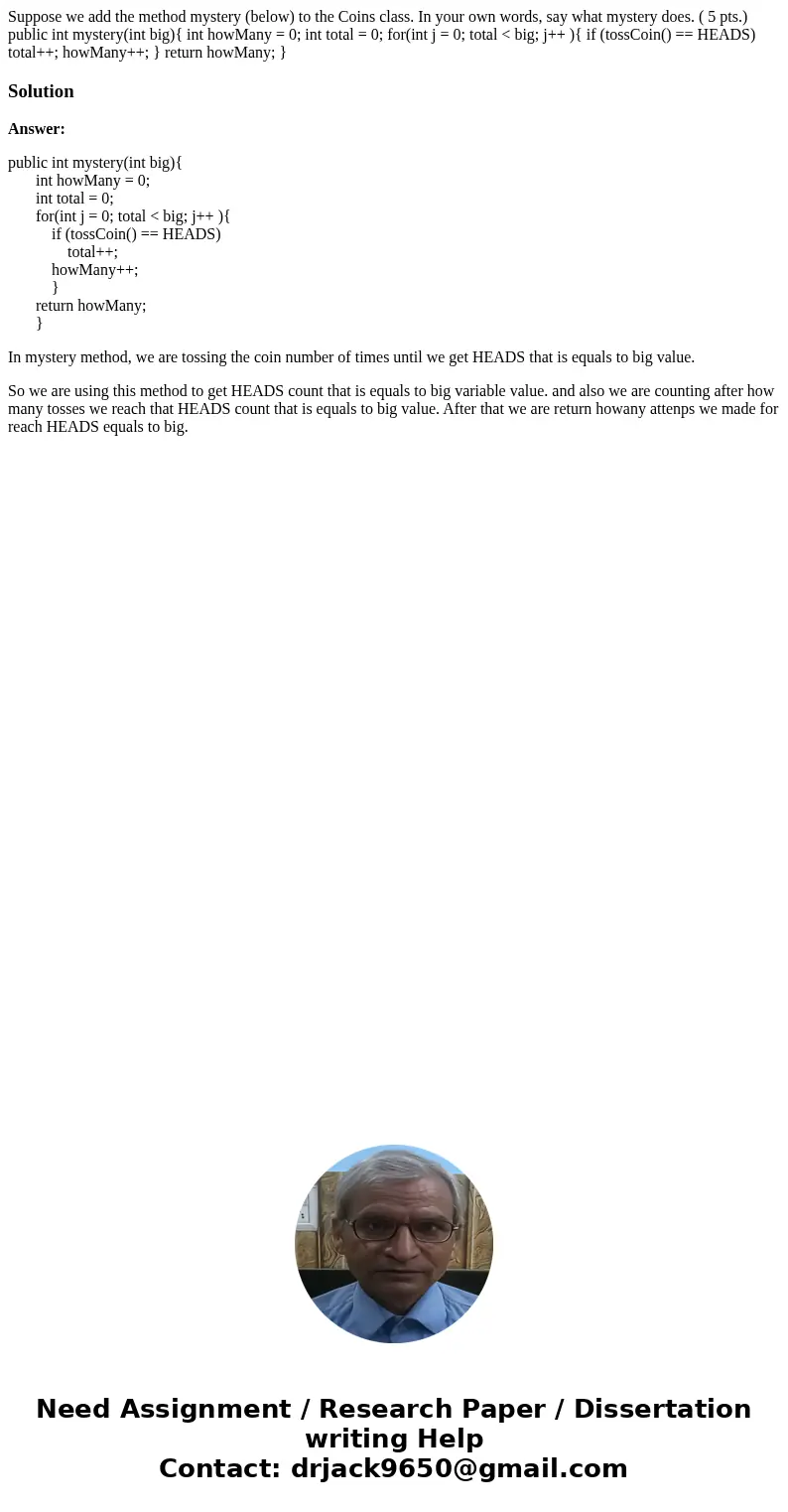 Suppose we add the method mystery (below) to the Coins class. In your own words, say what mystery does. ( 5 pts.) public int mystery(int big){ int howMany = 0; 
