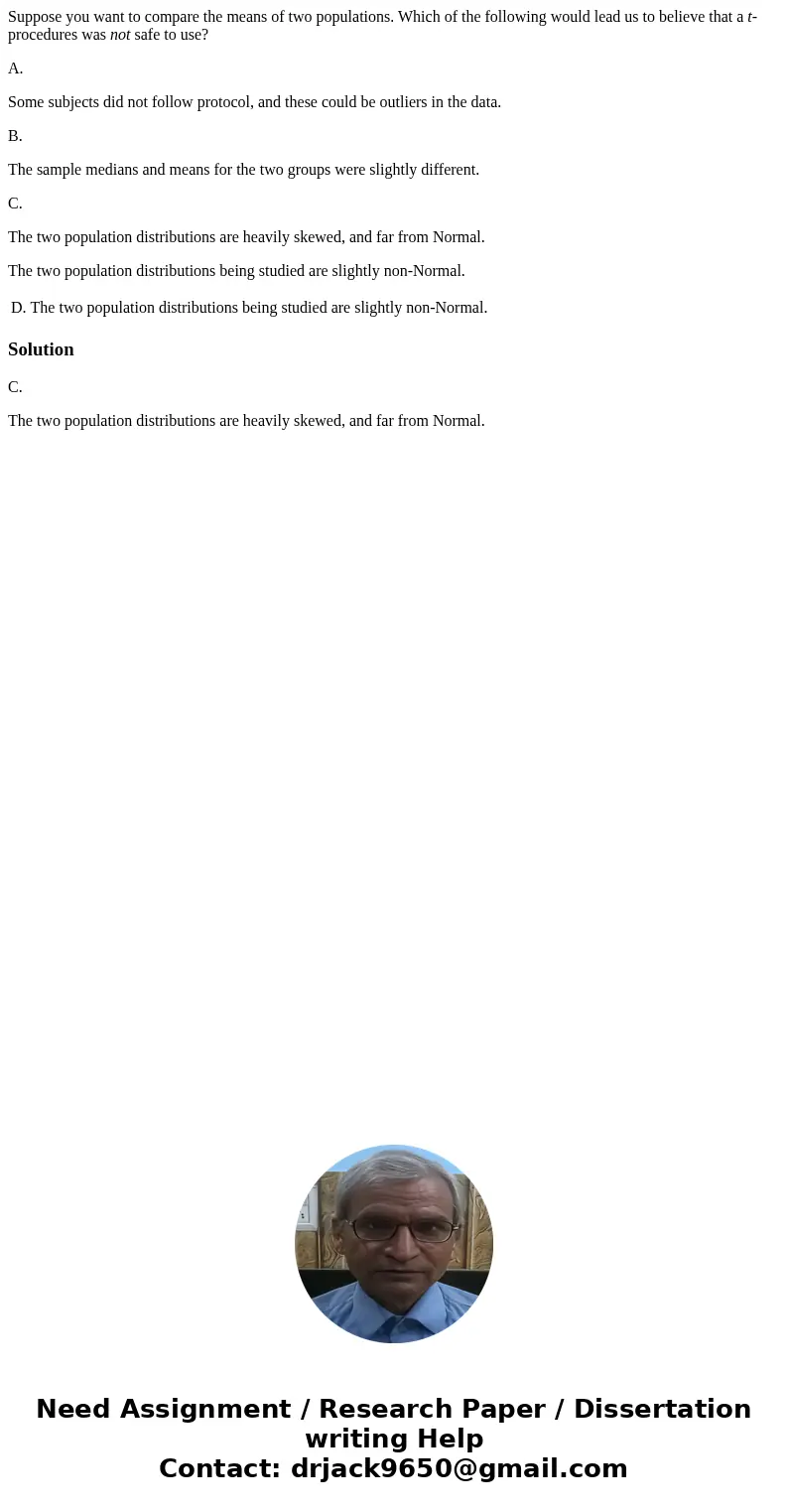 Suppose you want to compare the means of two populations. Which of the following would lead us to believe that a t-procedures was not safe to use? A. Some subje
