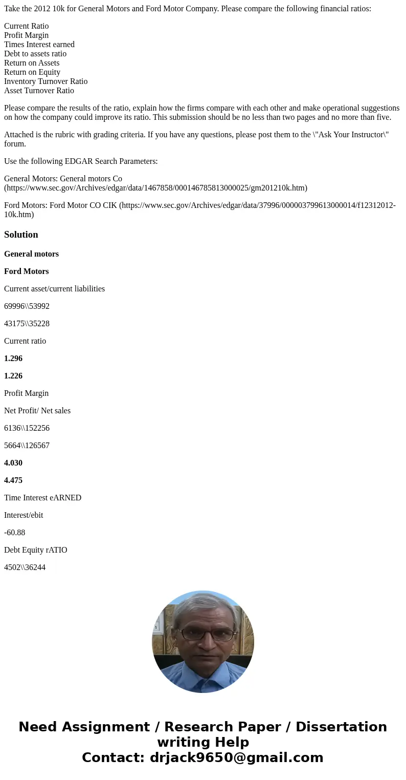 Take the 2012 10k for General Motors and Ford Motor Company. Please compare the following financial ratios: Current Ratio Profit Margin Times Interest earned De
