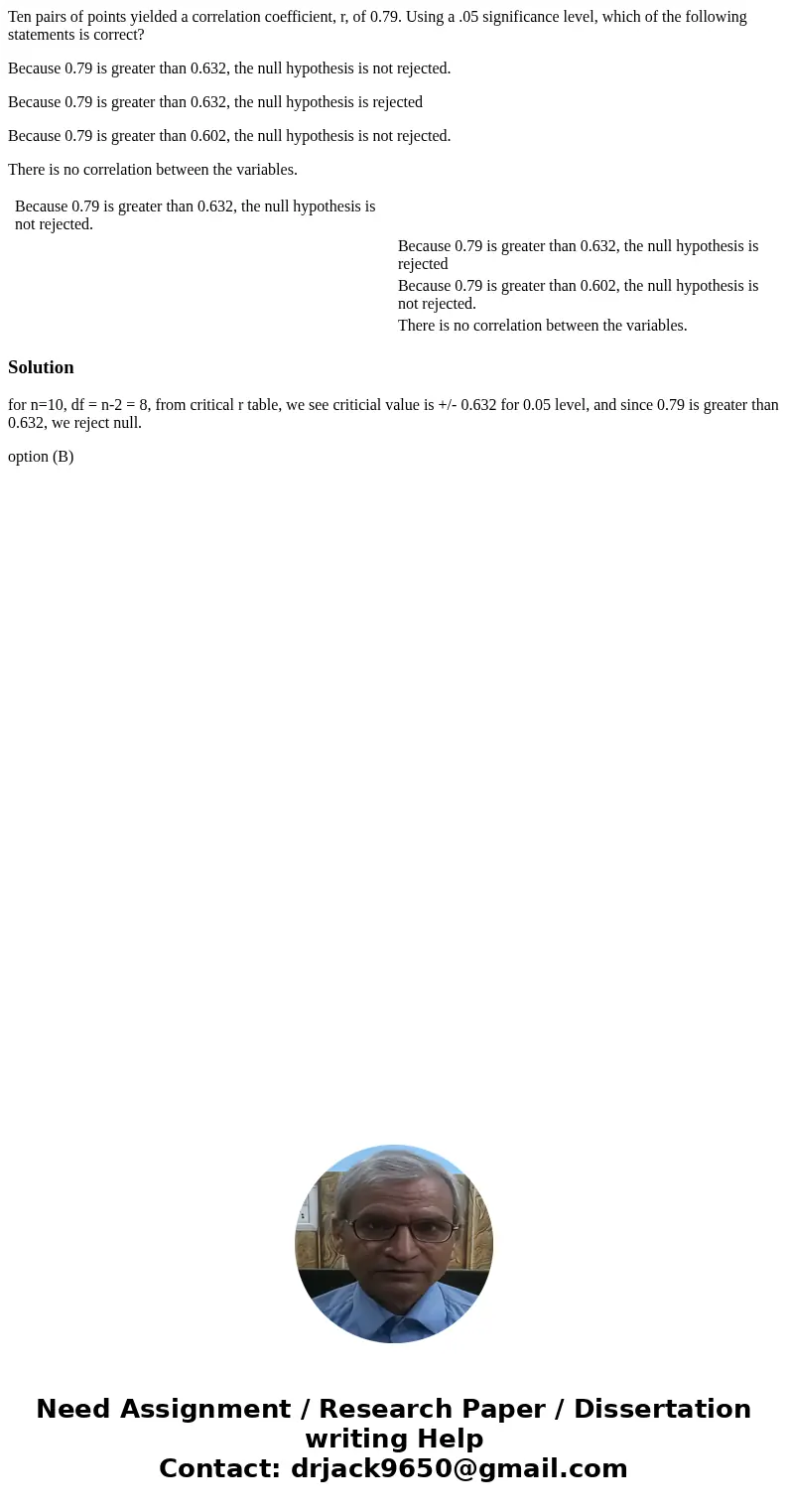 Ten pairs of points yielded a correlation coefficient, r, of 0.79. Using a .05 significance level, which of the following statements is correct? Because 0.79 is Ten pairs of points yielded a correlation coefficient, r, of 0.79. Using a .05 significance level, which of the following statements is correct? Because 0.79 is